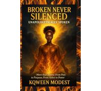BROKEN NEVER SILENCED: UNAPOLOGETICALLY SPOKEN: MORE THAN POETRY: FROM PAIN TO PUROPSE, FROM ASHES TO POWER