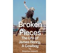 Broken Pieces: The Life of James Henry, A Cowboy