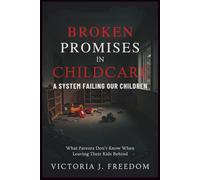 Broken Promises in Childcare: A System Failing Our Children: What Parents Don’t Know When Leaving Their Kids Behind