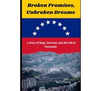 Broken Promises, Unbroken Dreams: A Story of Hope, Survival, and the Fall of Venezuela