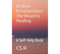 Broken Relationships: The Road to Healing: A Self-Help Book