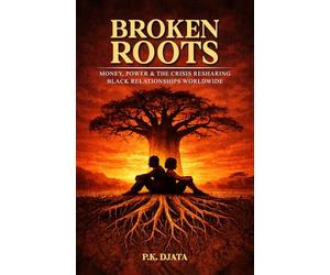 Broken Roots: Money, Power & the Crisis Reshaping Black Relationships Worldwide
