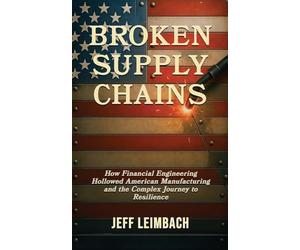Broken Supply Chains: How Financial Engineering Hollowed American Manufacturing and the Complex Journey to Resilience