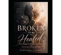 Broken To Be Healed: God's Design For Healing and Wholeness