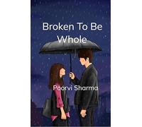 Broken To be Whole - The Journey From Broken To Whole