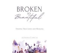 Broken to Beautiful: Finding True Love and Healing