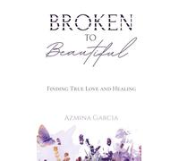 Broken to Beautiful: Finding True Love and Healing