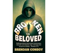 Broken to Beloved: One Man’s True Story of Fear, Violence, Pain, Purpose, and Redemption - Inspiring Christian Testimony: Broken in battle. Redeemed by Grace