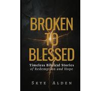 Broken to Blessed: Timeless Biblical Stories of Redemption and Hope