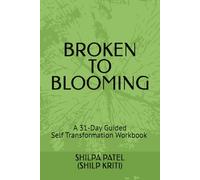 BROKEN TO BLOOMING: A Transformational Guide for Emotional Healing, Self-Recovery, and Inner Growth
