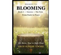 Broken to Blooming: From Panic to Peace: A Gen Z Guide to Healing Trauma, Calming Anxiety, and Restoring Emotional Strength