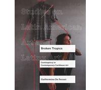 Broken Tropics Contingency in Contemporary Caribbean Art - Guillermina De Ferrari - University of California Press - ebook (ePub) - Livre
