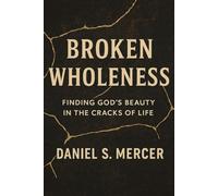 BROKEN WHOLENESS: Finding God's Beauty in the Cracks of Life