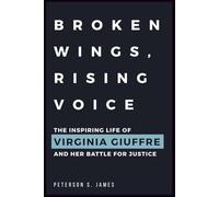 Broken Wings, Rising Voice: The Inspiring Life of VIRGINIA GIUFFRE and Her Battle for Justice