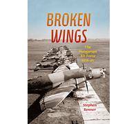 Broken Wings: The Hungarian Air Force, 1918-1945
