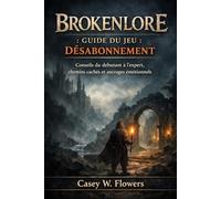 BROKENLORE : GUIDE DU JEU : DÉSABONNEMENT: Conseils du débutant à l'expert, chemins cachés et ancrages émotionnels