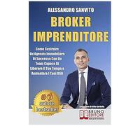 Broker Imprenditore: Come Costruire Un'agenzia Immobiliare Di Successo Con Un Team Capace Di Liberare Il Tuo Tempo E Aumentare I Tuoi Utili