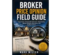 Broker Price Opinion Field Guide: Inspections, Comparable Selection, Adjustments, Market Analysis, Narratives, and Quality Control
