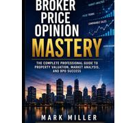 Broker Price Opinion Mastery: The Complete Professional Guide to Property Valuation, Market Analysis, and BPO Success