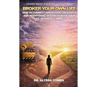 Broker Your Own Life: How to Connect Innovation, Creativity, and Intentional Design to Build Your Life, Business, and Impact.