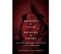 Brokers of Faith, Brokers of Empire: Armenians and the Politics of Reform in the Ottoman Empire