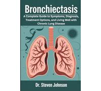 Bronchiectasis: A Complete Guide to Symptoms, Diagnosis, Treatment Options, and Living Well with Chronic Lung Disease