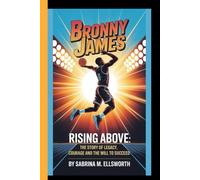 BRONNY JAMES: Rising Above: The story of Legacy, Courage, and the Will to Succeed