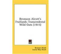 Bronson Alcott's Fruitlands; Transcendental Wild Oats (1915) Alcott, Bronson, Alcott, Louisa May (Auteur)