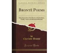 Brontë Poems: Selections from the Poetry of Charlotte, Emily, Anne and Branwell Brontë (Classic Reprint)