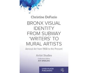 Bronx Visual Identity from Subway 'Writers' to Mural Artists: Aerosol Art from 1968 to the Present