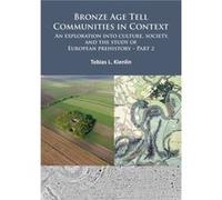 Bronze Age Tell Communities in Context An Exploration into Culture Society and the Study of European Prehistory. Part 2 by Tobias L. Kienlin Tobias L. Kienlin (Auteur)