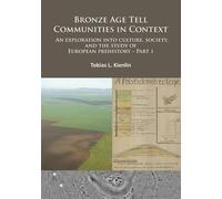 Bronze Age Tell Communities In Context: An Exploration Into Culture, Society And The Study Of European Prehistory. Part 1