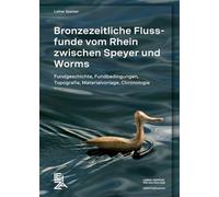 Bronzezeitliche Flussfunde vom Rhein zwischen Speyer und Worms: Fundgeschichte, Fundbedingungen, Topografie, Materialvorlage, Chronologie