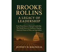 Brooke Rollins: A Legacy of Leadership: From Texas Farm to National Leadership. The Untold Story of a Trailblazer Shaping America’s Future in Policy and Agriculture