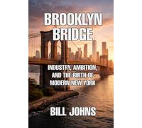 Brooklyn Bridge: Industry, Ambition, and the Birth of Modern New York