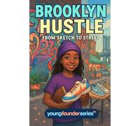 Brooklyn Hustle: From Sketch to Street: A Fun Kids’ Chapter Book About Entrepreneurship, Sneaker Design, and Turning Art into Business (Ages 9-12, Young Founder Series)