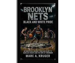Brooklyn Nets: Black And White Pride: An Unofficial Journey From ABA Glory To Barclays Nights And The Hope Of Tomorrow