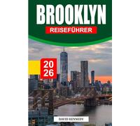 BROOKLYN REISEFÜHRER 2026: Der ultimative Insider-Guide zum coolsten Stadtteil von New York City - Top-Stadtviertel, versteckte Schätze, Essensplätze, ... und lokale Erlebnisse für Erstbesucher