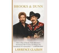 BROOKS & DUNN: How a Duo of Honky-Tonk Hitmakers Dominated '90s Country and Shaped the Soundtrack of a Generation - A BIOGRAPHY