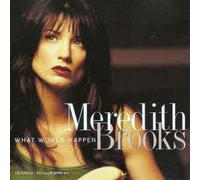 Brooks, Meredith - What Would Happen/Every Time She Walks Away