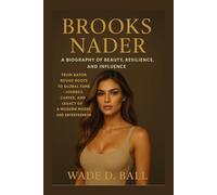 BROOKS NADER: A BIOGRAPHY OF BEAUTY, RESILIENCE, AND INFLUENCE: From Baton Rouge Roots To Global Fame - The Journey, Career, And Legacy Of A Modern Model And Entrepreneur