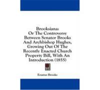 Brooksiana: Or the Controversy Between Senator Brooks and Archbishop Hughes, Growing Out of the Recently Enacted Church Property B Brooks, Erastus (Auteur)