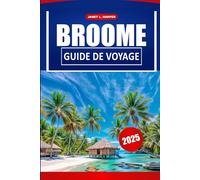Broome Guide De Voyage 2025: Aventure ultime sur les plages, attractions incontournables, restaurants et conseils pratiques en Australie.