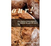 Brot backen leicht gemacht - 23 einfache Rezepte für jeden Tag: Einfache Brotrezepte für jeden Tag - mit Hefe, Sauerteig & internationalen Klassikern. Ideal für Anfänger und Hobbybäcker.