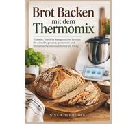 Brot Backen mit dem Thermomix: Einfache, köstliche hausgemachte Rezepte für schnelle, gesunde, preiswerte und stressfreie Familienmahlzeiten im Alltag.