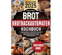 Brotbackautomaten-Kochbuch: Ein Anfängerhandbuch für stressfreies Backen. Entdecken Sie die Geheimnisse der Herstellung von köstlichem ... Geschmack und jedes Ernährungsbedürfnis.