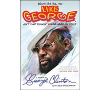 Brothas Be, Yo Like George, Ain't That Funkin' Kinda Hard On You?: A Memoir
