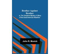 Brother Against Brother; Or, The Tompkins Mystery. A Story Of The Great American Rebellion.