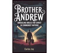 Brother Andrew: Smuggling Bibles for Christ in Communist Nations: A Life of Adventure, Persecution, and Unshakable Faith