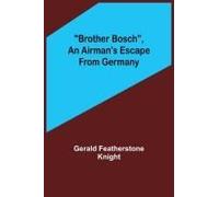 Brother Bosch, An Airman's Escape From Germany